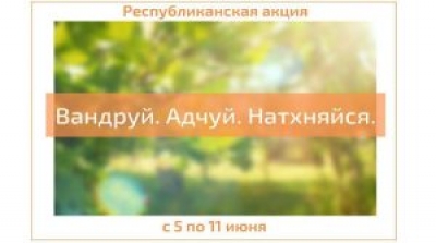 Республиканская акция «Вандруй. Адчуй. Натхняйся» проходит с 5 по 11 июня